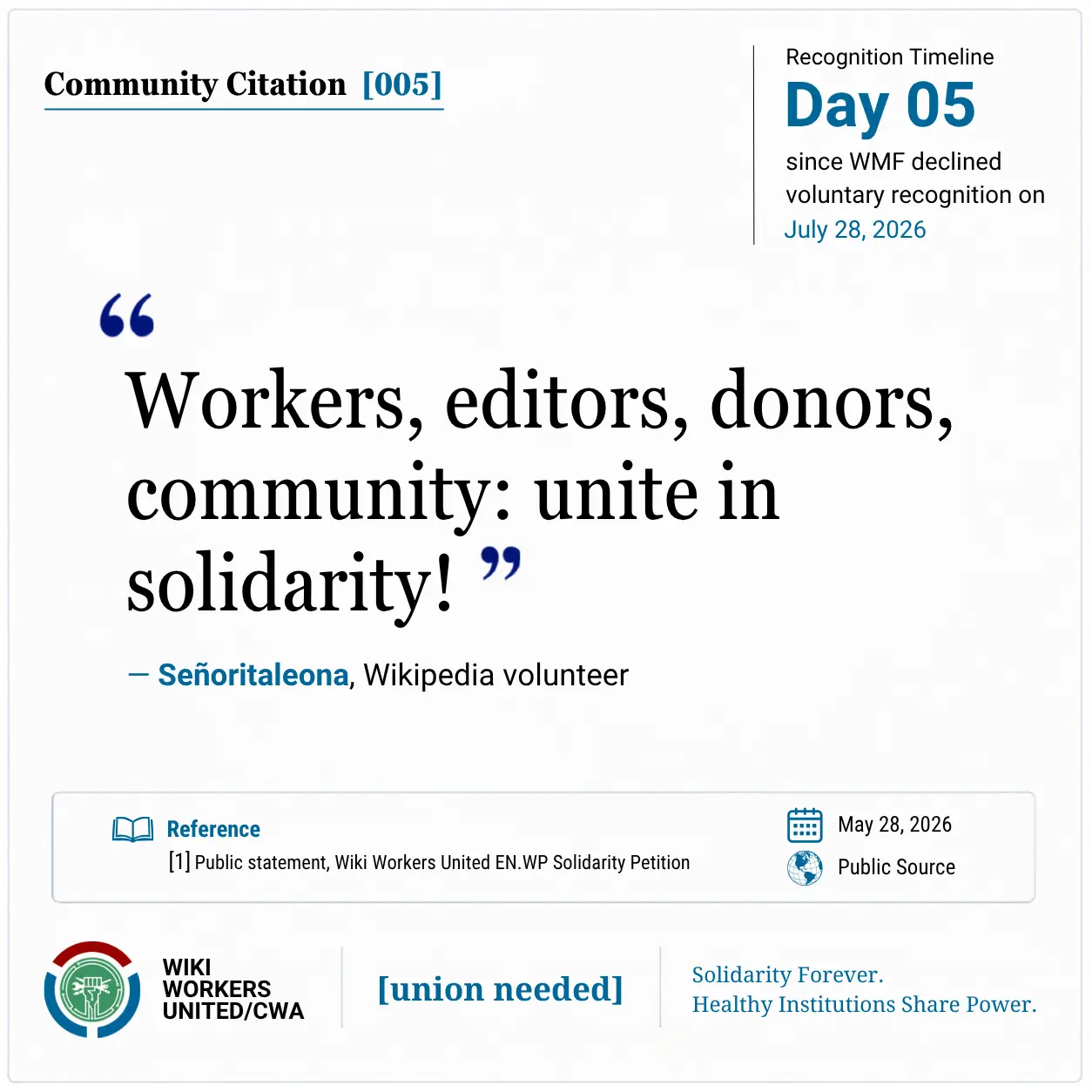 Community Citation [005]

"Workers, editors, donors, community: unite in solidarity!" - Señoritaleona, Wikipedia Volunteer

[1] Public Statement, Wiki Workers United EN.WP Solidarity Petition, May 28, 2026
Reference link: https://w.wiki/T3dK
Footer: Wiki Workers United/CWA. [union needed]. Solidarity Forever. Healthy Institutions Share Power.