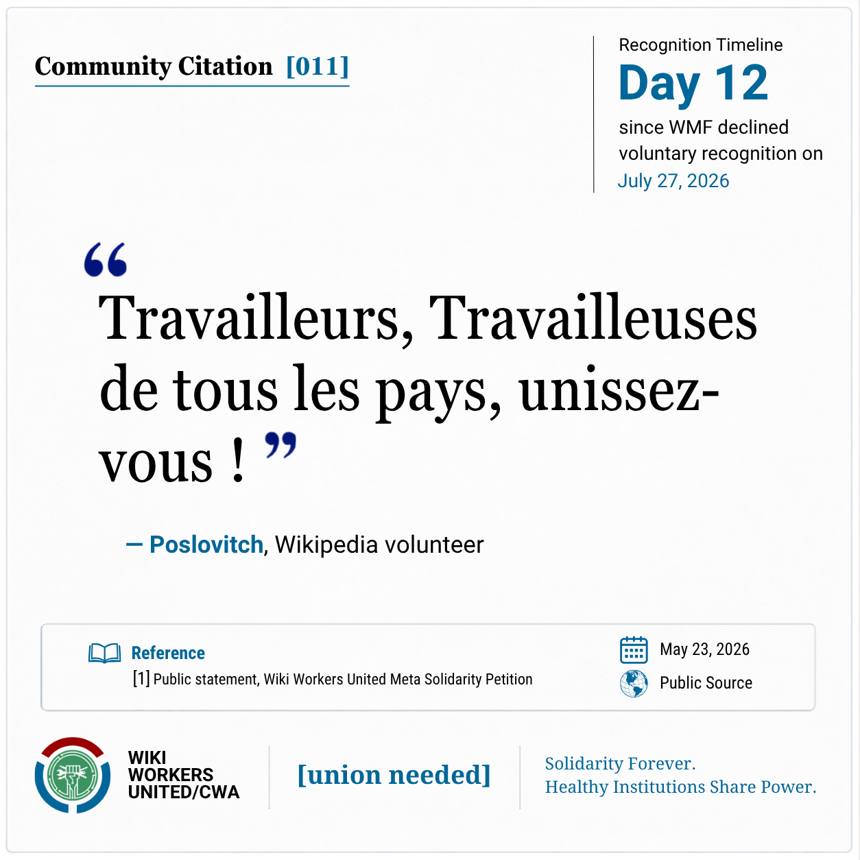 Community Citation [011]. Recognition Timeline: Day 12 since WMF declined voluntary recognition on July 27, 2026.

“Travailleurs, Travailleuses de tous les pays, unissez-vous !” – Poslovitch, Wikipedia Volunteer

Reference [1] Public statement, Wiki Workers United Meta Solidarity Petition, May 23, 2026
Reference link: https://w.wiki/TJTa
Footer: Wiki Workers United/CWA. [union needed]. Solidarity Forever. Healthy Institutions Share Power.
